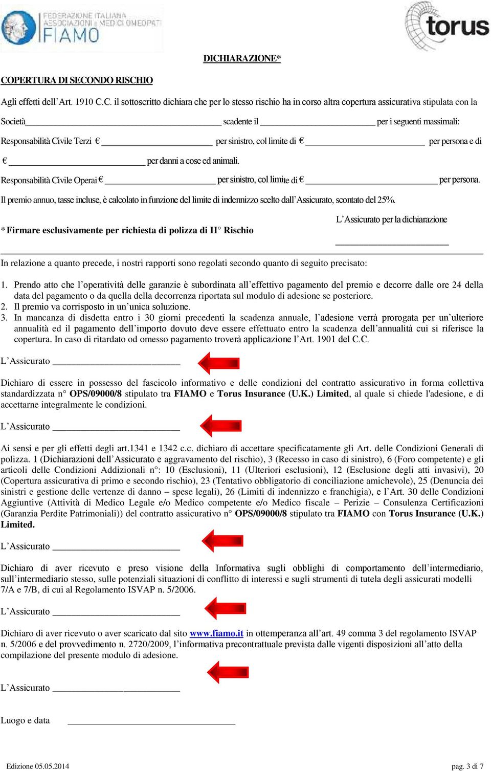 Responsabilità Civile Operai per sinistro, col limite di per persona. Il premio annuo, tasse incluse, è calcolato in funzione del limite di indennizzo scelto dall Assicurato, scontato del 25%.