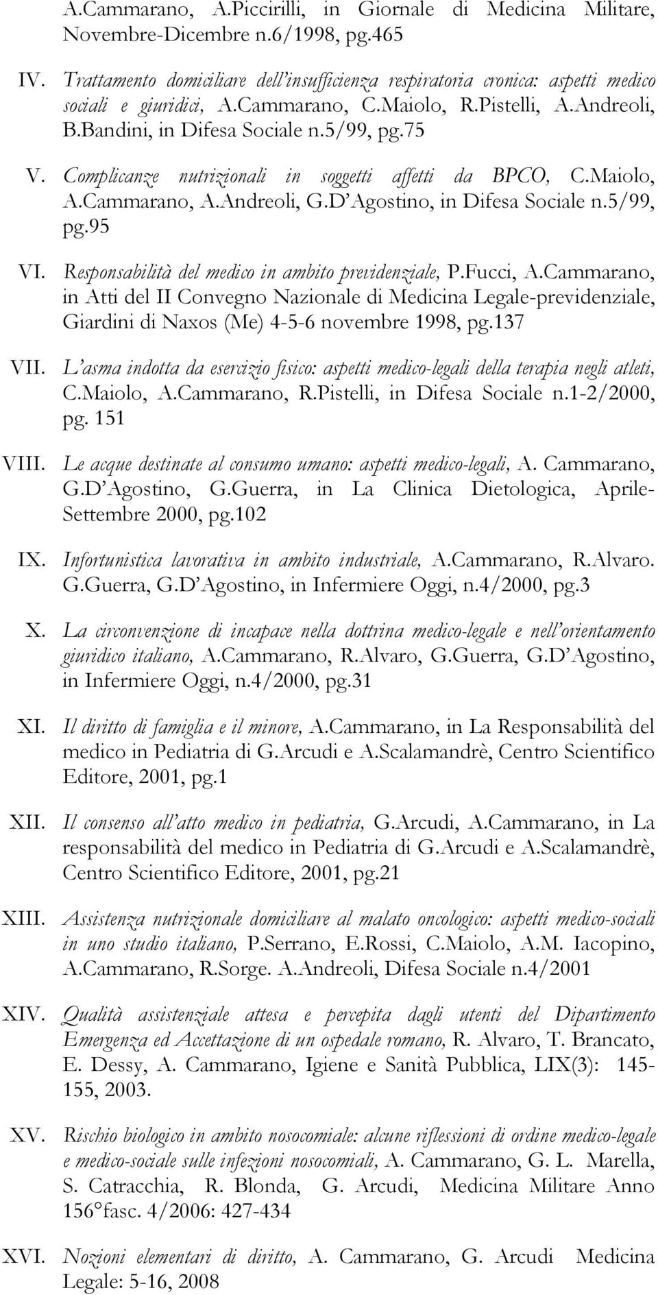 Complicanze nutrizionali in soggetti affetti da BPCO, C.Maiolo, A.Cammarano, A.Andreoli, G.D Agostino, in Difesa Sociale n.5/99, pg.95 VI. Responsabilità del medico in ambito previdenziale, P.