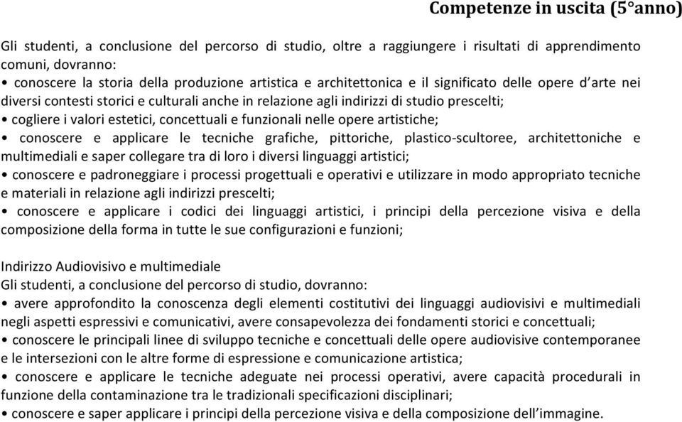 nelle opere artistiche; conoscere e applicare le tecniche grafiche, pittoriche, plastico- scultoree, architettoniche e multimediali e saper collegare tra di loro i diversi linguaggi artistici;