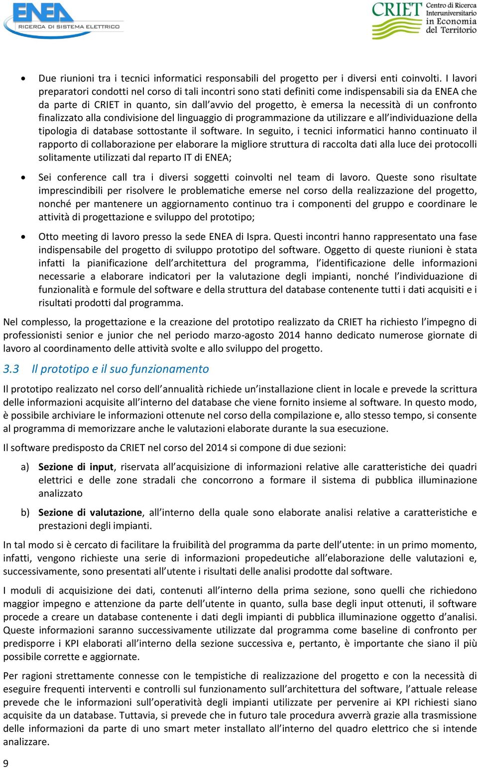 confronto finalizzato alla condivisione del linguaggio di programmazione da utilizzare e all individuazione della tipologia di database sottostante il software.