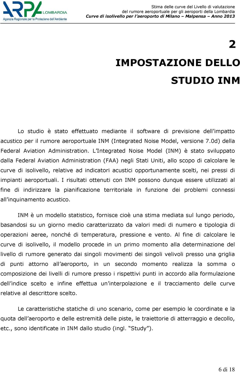 L Integrated Noise Model (INM) è stato sviluppato dalla Federal Aviation Administration (FAA) negli Stati Uniti, allo scopo di calcolare le curve di isolivello, relative ad indicatori acustici