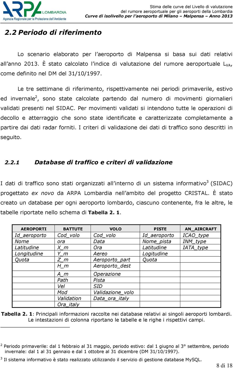 Le tre settimane di riferimento, rispettivamente nei periodi primaverile, estivo ed invernale 2, sono state calcolate partendo dal numero di movimenti giornalieri validati presenti nel SIDAC.