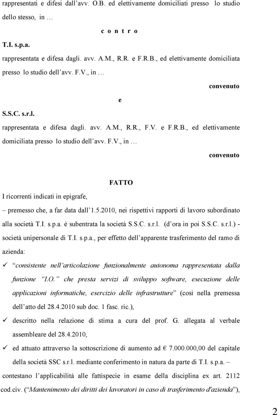 5.2010, nei rispettivi rapporti di lavoro subordinato alla società T.I. s.p.a. è subentrata la società S.S.C. s.r.l. (d ora in poi S.S.C. s.r.l.) - società unipersonale di T.I. s.p.a., per effetto dell apparente trasferimento del ramo di azienda: consistente nell articolazione funzionalmente autonoma rappresentata dalla funzione I.