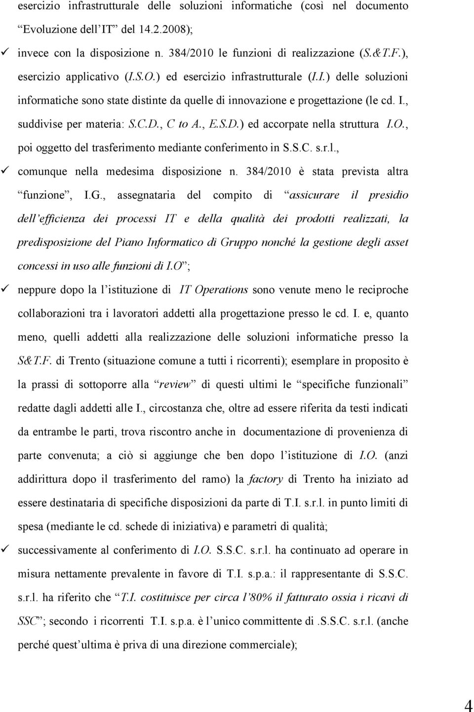 D., C to A., E.S.D.) ed accorpate nella struttura I.O., poi oggetto del trasferimento mediante conferimento in S.S.C. s.r.l., comunque nella medesima disposizione n.