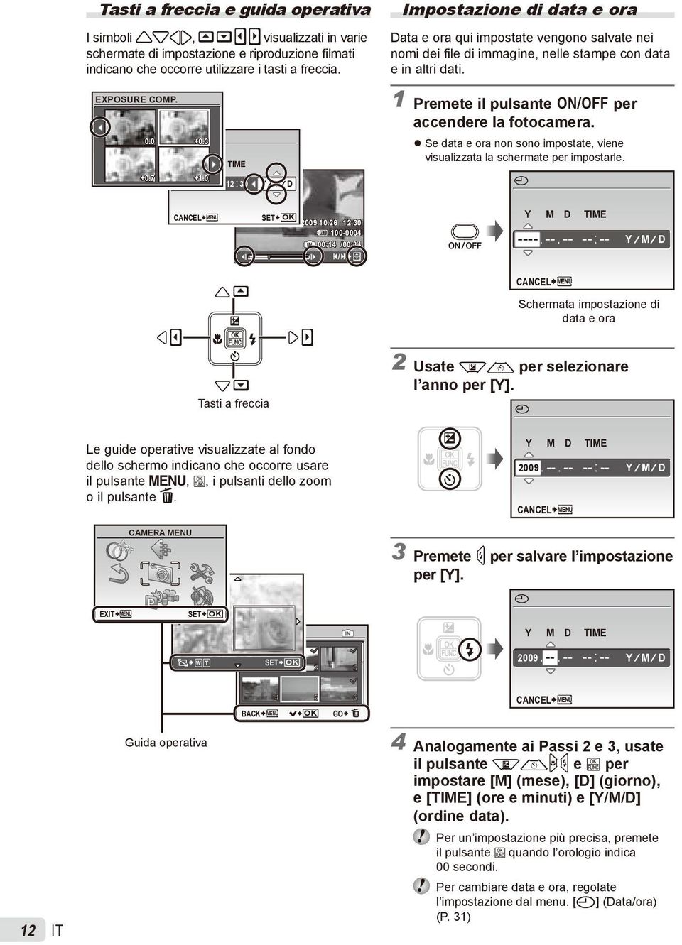0 2009 10 26 12 30 CANCEL MENU Y M D SET OK 2009.10.26 12:30 100-0004 IN 00:14 /00:34 / 1 Premete il pulsante n per accendere la fotocamera.