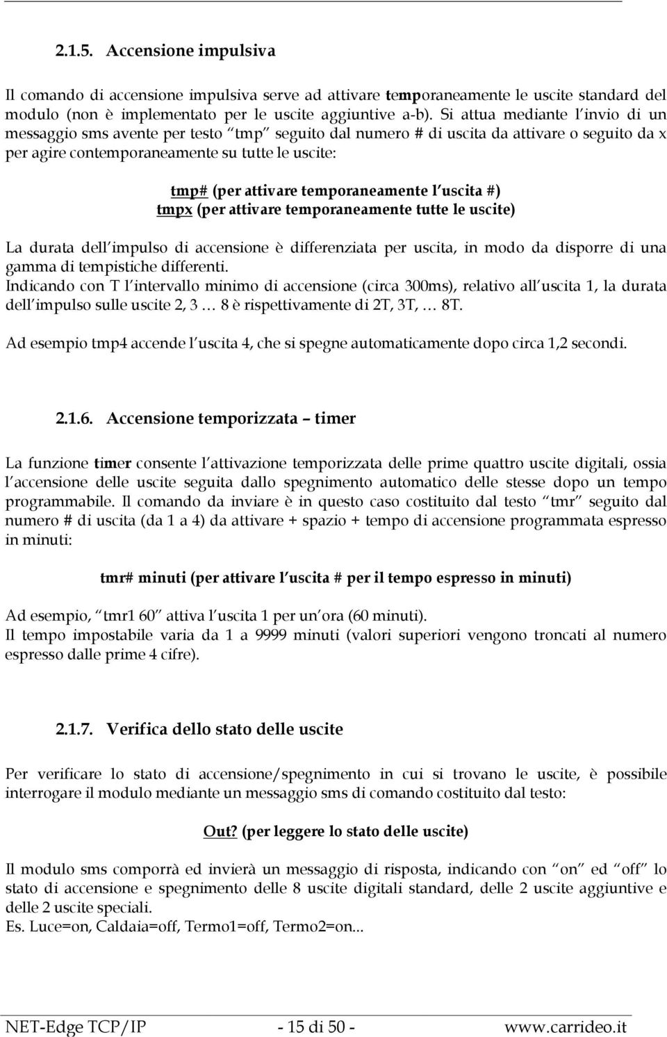 temporaneamente l uscita #) tmpx (per attivare temporaneamente tutte le uscite) La durata dell impulso di accensione è differenziata per uscita, in modo da disporre di una gamma di tempistiche