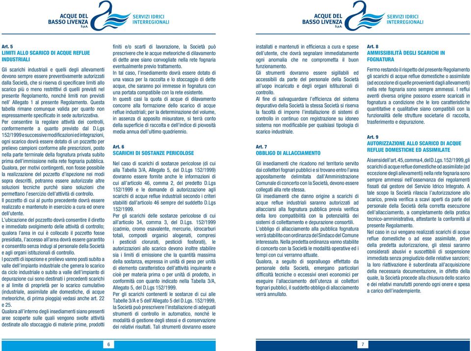 Questa tabella rimane comunque valida per quanto non espressamente specificato in sede autorizzativa. Per consentire la regolare attività dei controlli, conformemente a quanto previsto dal D.