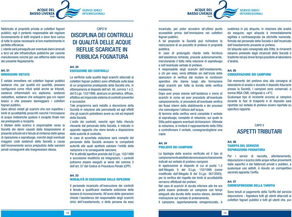 L utente sarà perseguito per eventuali danni arrecati a terzi od alle infrastrutture pubbliche per carente manutenzione nonché per uso difforme dalle norme del presente Regolamento. Art.