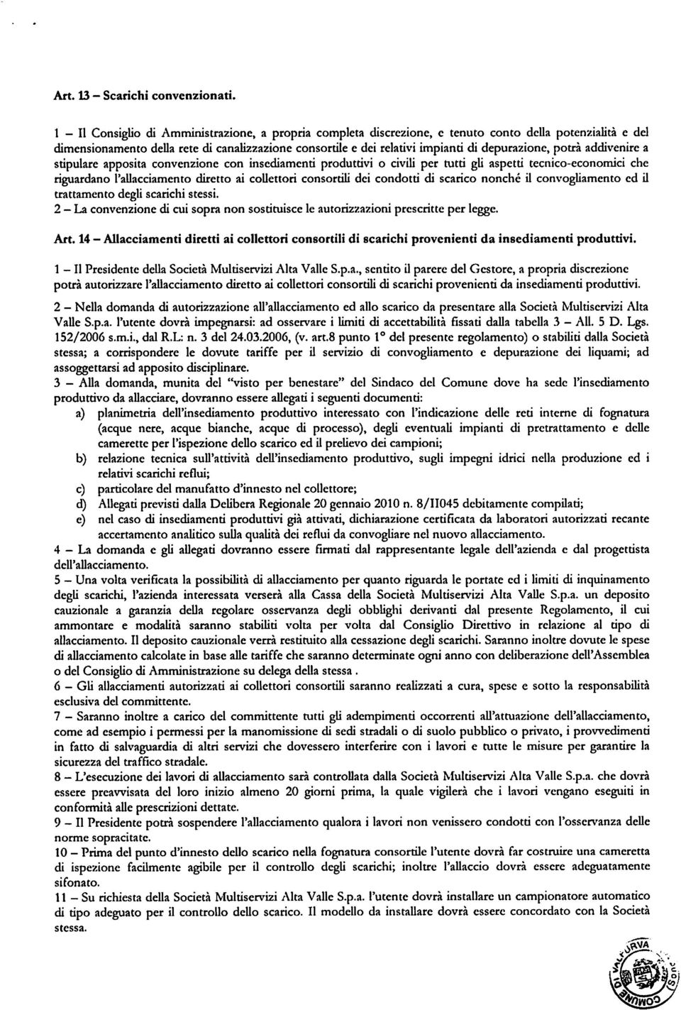 depurazione, potrà addivenire a stipulare apposita convenzione con insediamenti produttivi o civili per tutti gli aspetti tecnico-economici che riguardano l'allacciamento diretto ai collettori