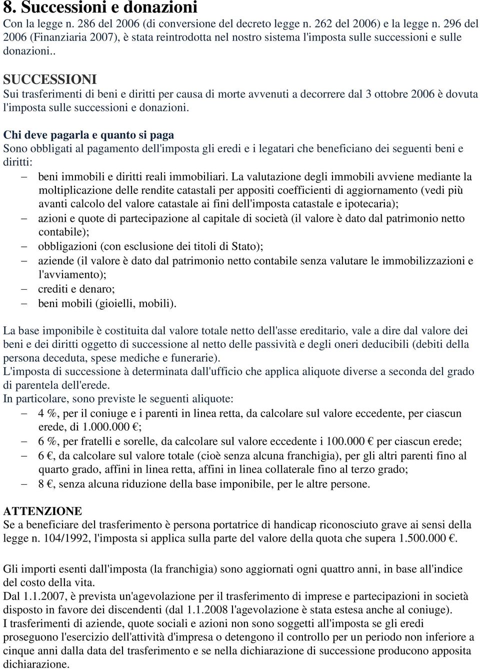 . SUCCESSIONI Sui trasferimenti di beni e diritti per causa di morte avvenuti a decorrere dal 3 ottobre 2006 è dovuta l'imposta sulle successioni e donazioni.