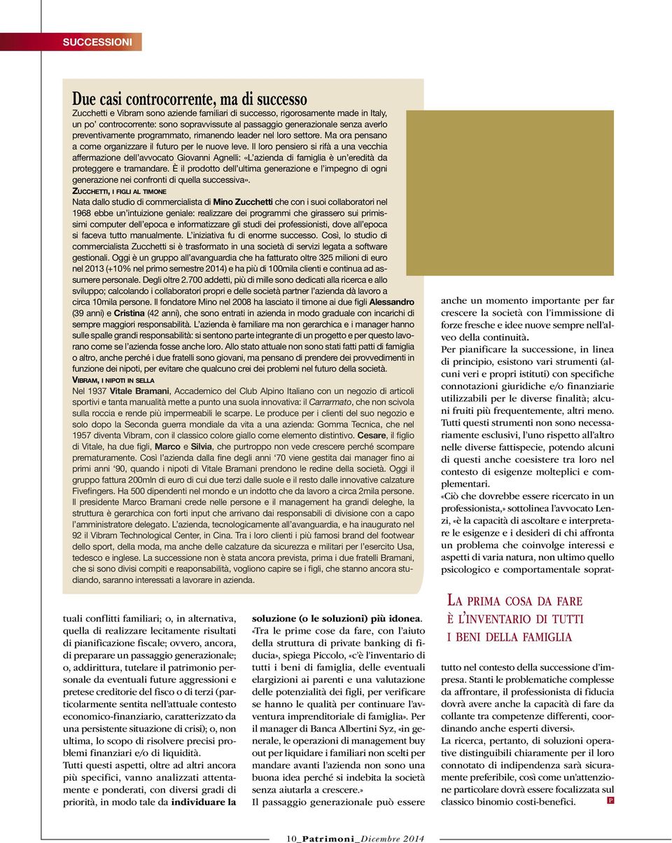 Il loro pensiero si rifà a una vecchia affermazione dell avvocato Giovanni Agnelli: «L azienda di famiglia è un eredità da proteggere e tramandare.