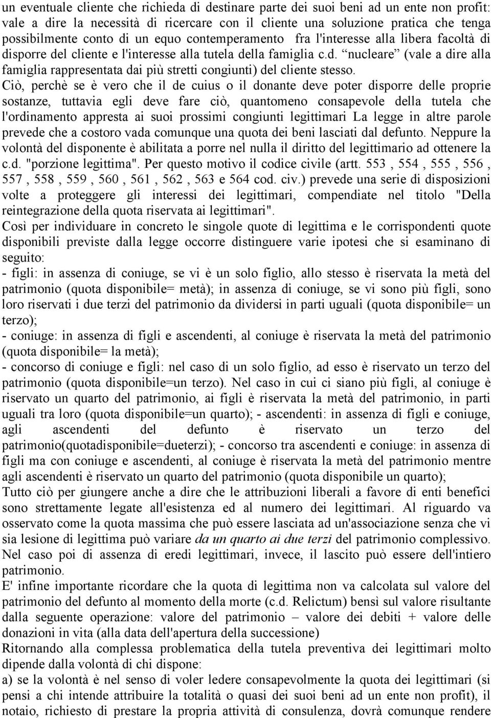 Ciò, perchè se è vero che il de cuius o il donante deve poter disporre delle proprie sostanze, tuttavia egli deve fare ciò, quantomeno consapevole della tutela che l'ordinamento appresta ai suoi