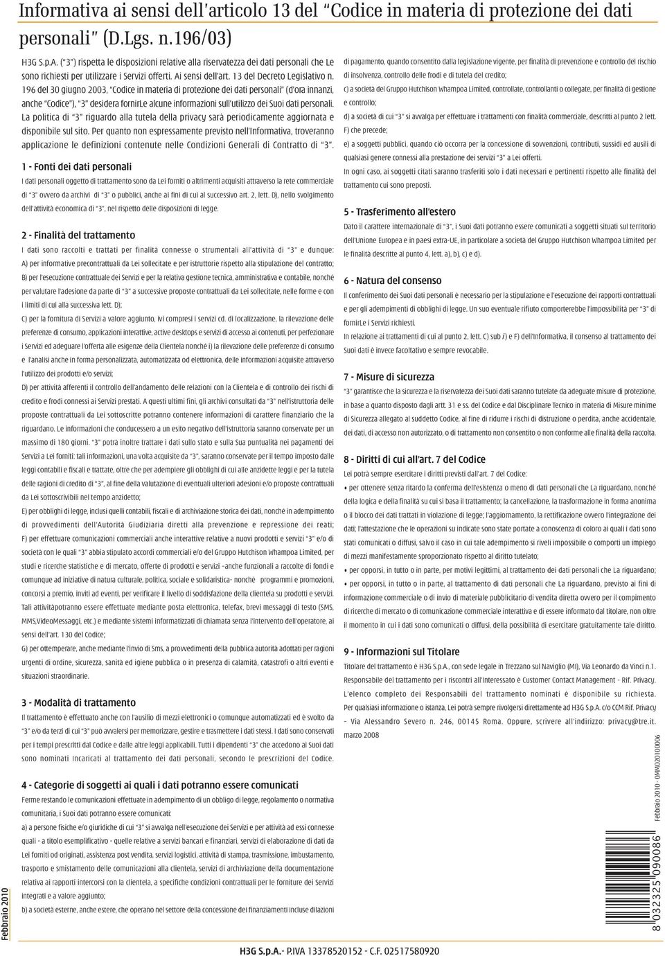 196 del 30 giugno 2003, Codice in materia di protezione dei dati personali (d ora innanzi, anche Codice ), 3 desidera fornirle alcune informazioni sull utilizzo dei Suoi dati personali.