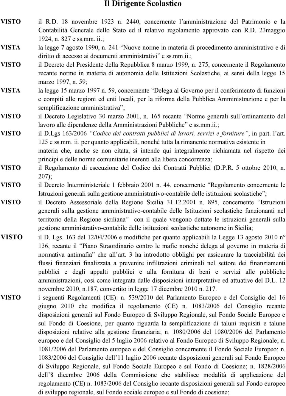 275, concernente il Regolamento recante norme in materia di autonomia delle Istituzioni Scolastiche, ai sensi della legge 15 marzo 1997, n. 59; VISTA la legge 15 marzo 1997 n.