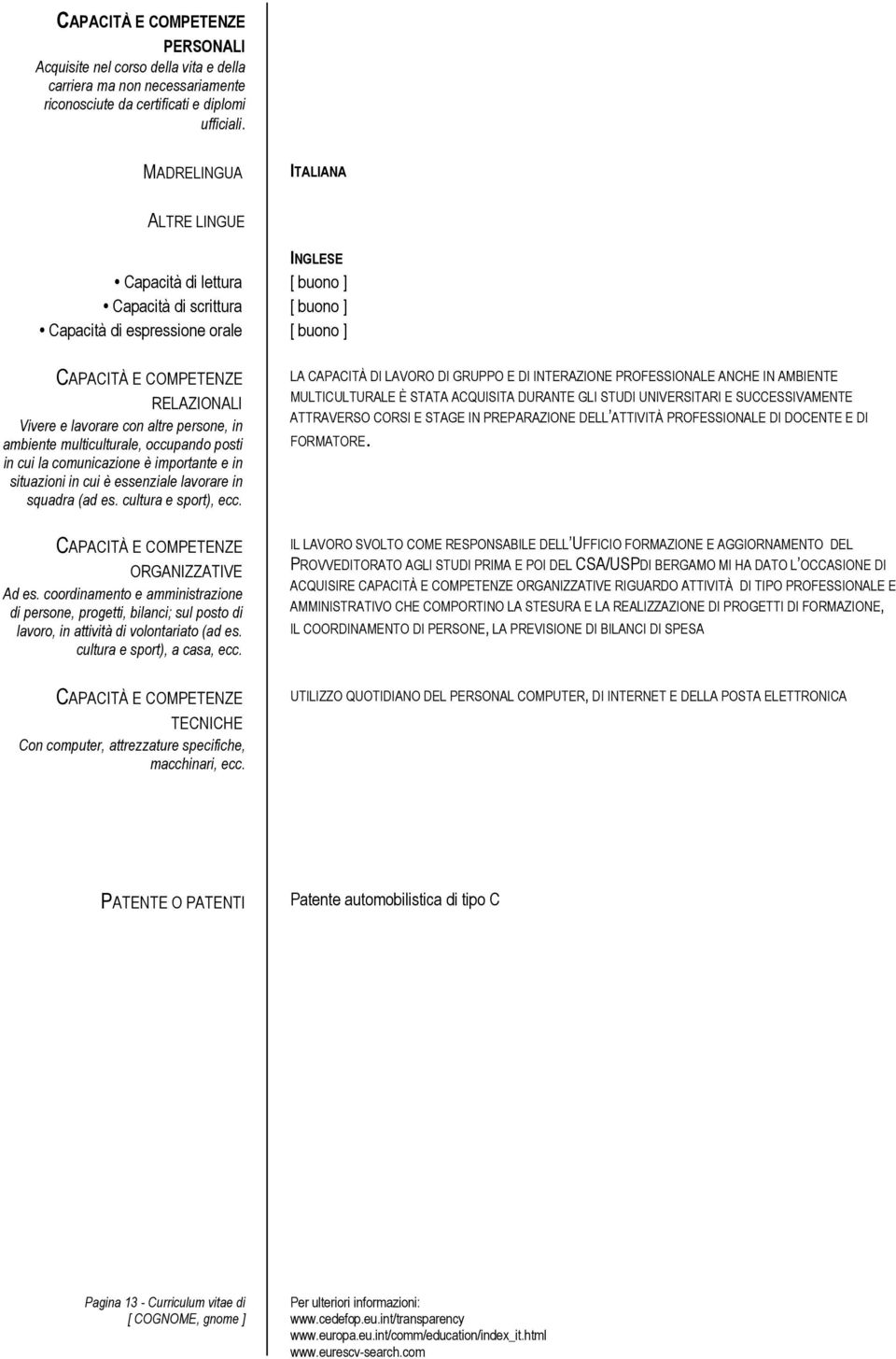 altre persone, in ambiente multiculturale, occupando posti in cui la comunicazione è importante e in situazioni in cui è essenziale lavorare in squadra (ad es. cultura e sport), ecc.