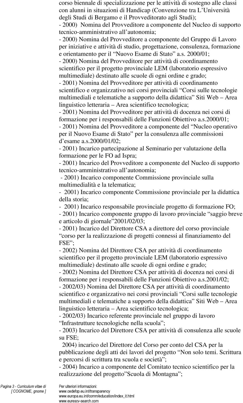 studio, progettazione, consulenza, formazione e orientamento per il Nuovo Esame di Stato a.s. 2000/01; - 2000) Nomina del Provveditore per attività di coordinamento scientifico per il progetto