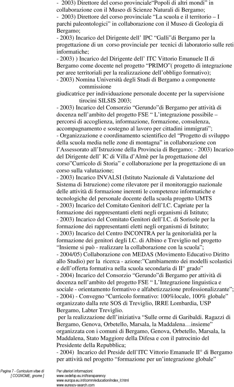 sulle reti informatiche; - 2003) ) Incarico del Dirigente dell ITC Vittorio Emanuele II di Bergamo come docente nel progetto PRIMO ( progetto di integrazione per aree territoriali per la