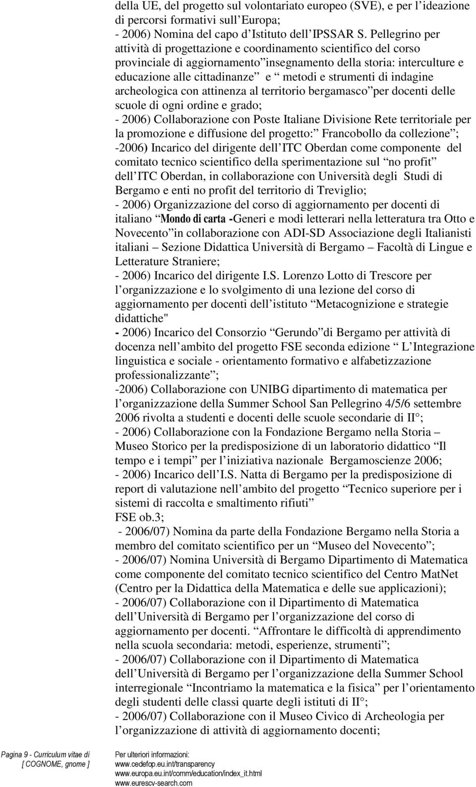 di indagine archeologica con attinenza al territorio bergamasco per docenti delle scuole di ogni ordine e grado; - 2006) Collaborazione con Poste Italiane Divisione Rete territoriale per la