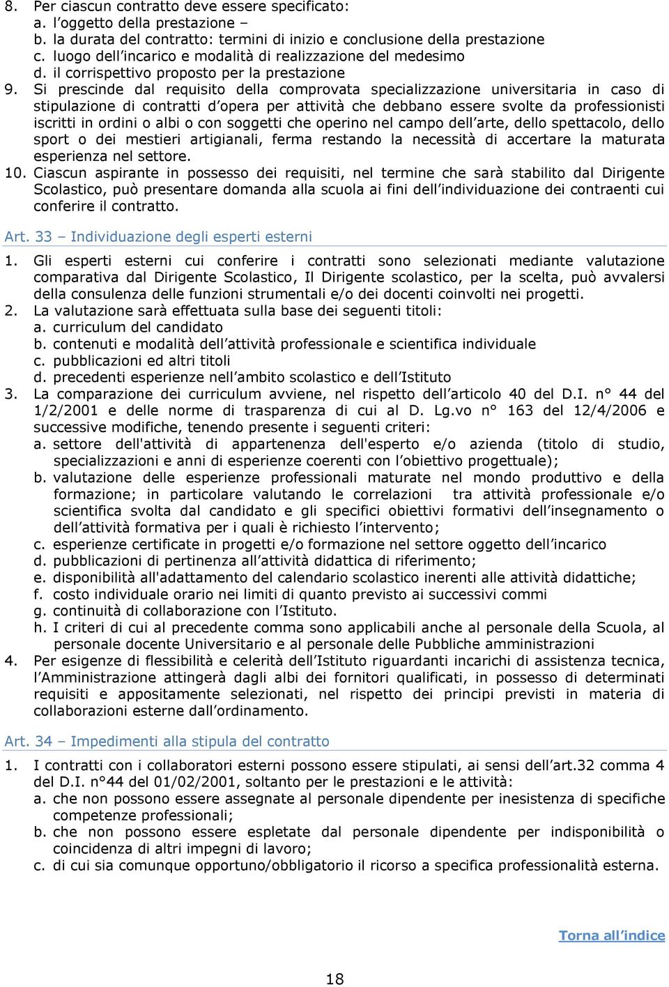 Si prescinde dal requisito della comprovata specializzazione universitaria in caso di stipulazione di contratti d opera per attività che debbano essere svolte da professionisti iscritti in ordini o