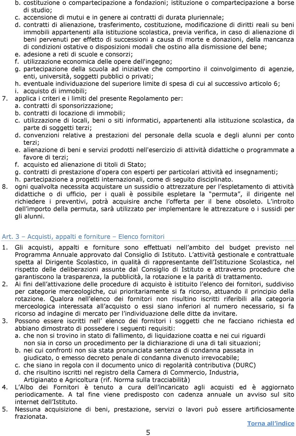 pervenuti per effetto di successioni a causa di morte e donazioni, della mancanza di condizioni ostative o disposizioni modali che ostino alla dismissione del bene; e.