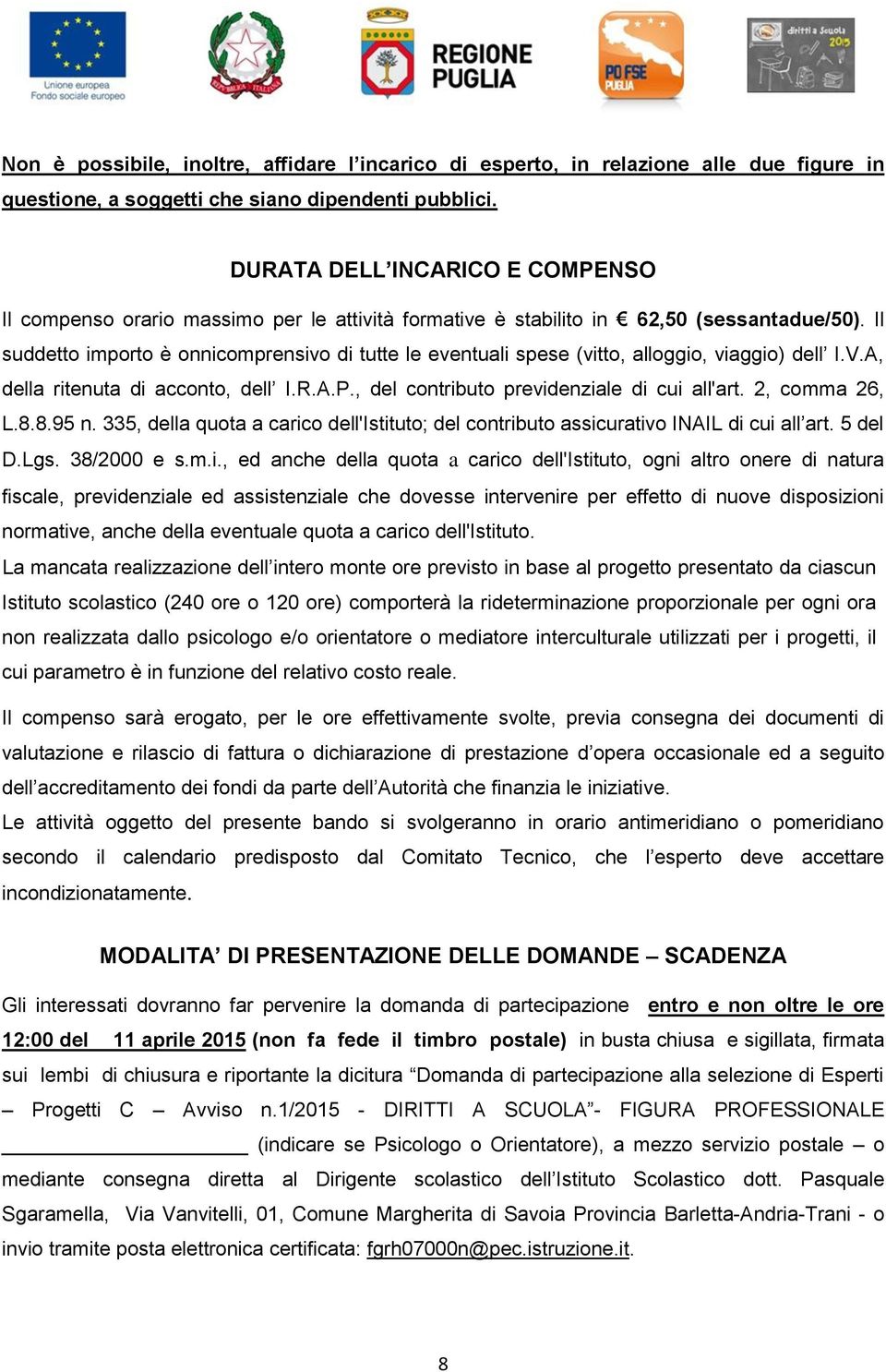 Il suddetto importo è onnicomprensivo di tutte le eventuali spese (vitto, alloggio, viaggio) dell I.V.A, della ritenuta di acconto, dell I.R.A.P., del contributo previdenziale di cui all'art.