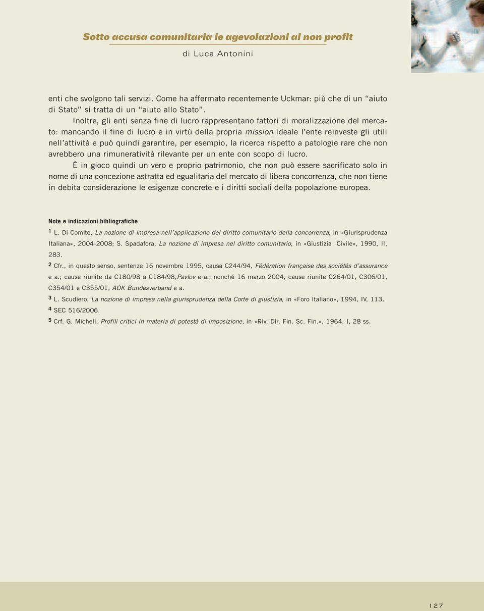 può quindi garantire, per esempio, la ricerca rispetto a patologie rare che non avrebbero una rimuneratività rilevante per un ente con scopo di lucro.