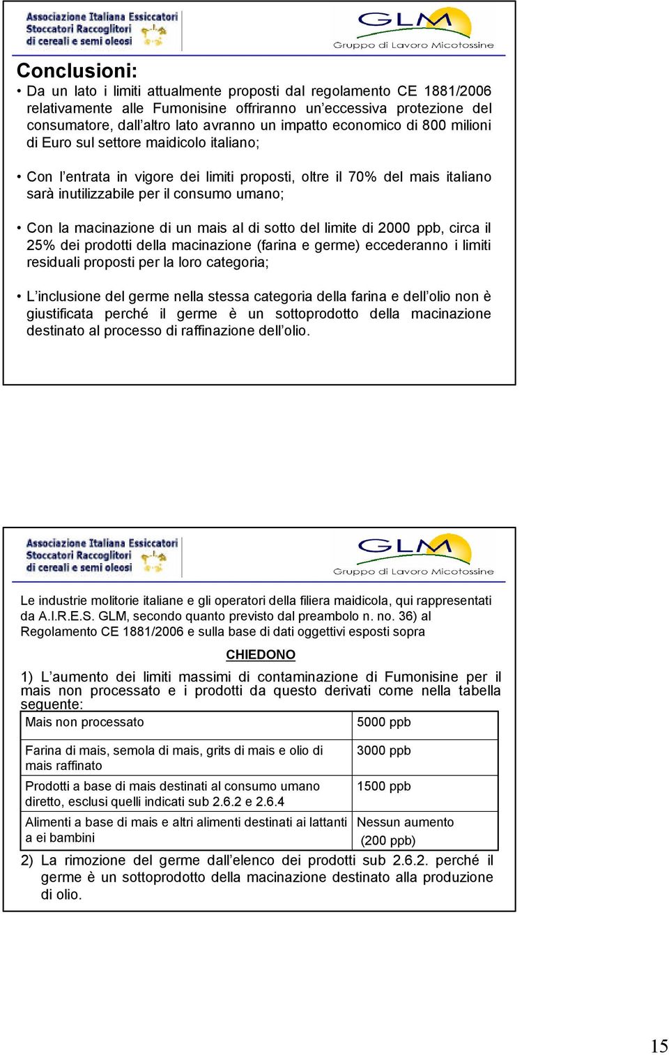 di un mais al di sotto del limite di 2 ppb, circa il 25% dei prodotti della macinazione (farina e germe) eccederanno i limiti residuali proposti per la loro categoria; L inclusione del germe nella