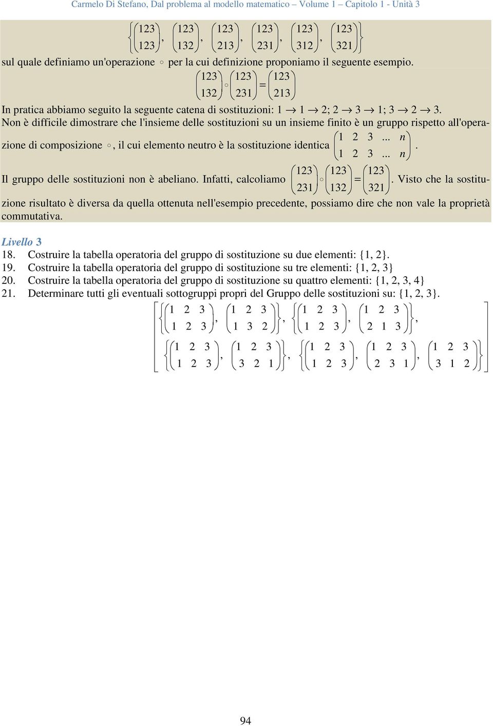 Non è difficile dimostrare che l'insieme delle sostituzioni su un insieme finito è un gruppo rispetto all'operazione di composizione, il cui elemento ne