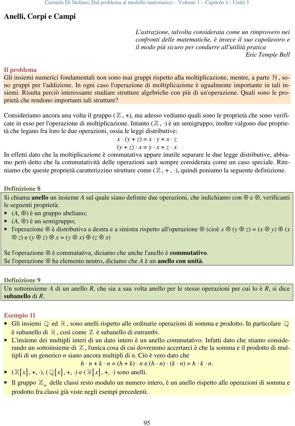 mentre, a parte N, sono gruppi per l'addizione. In ogni caso l'operazione di moltiplicazione è ugualmente importante in tali insiemi.