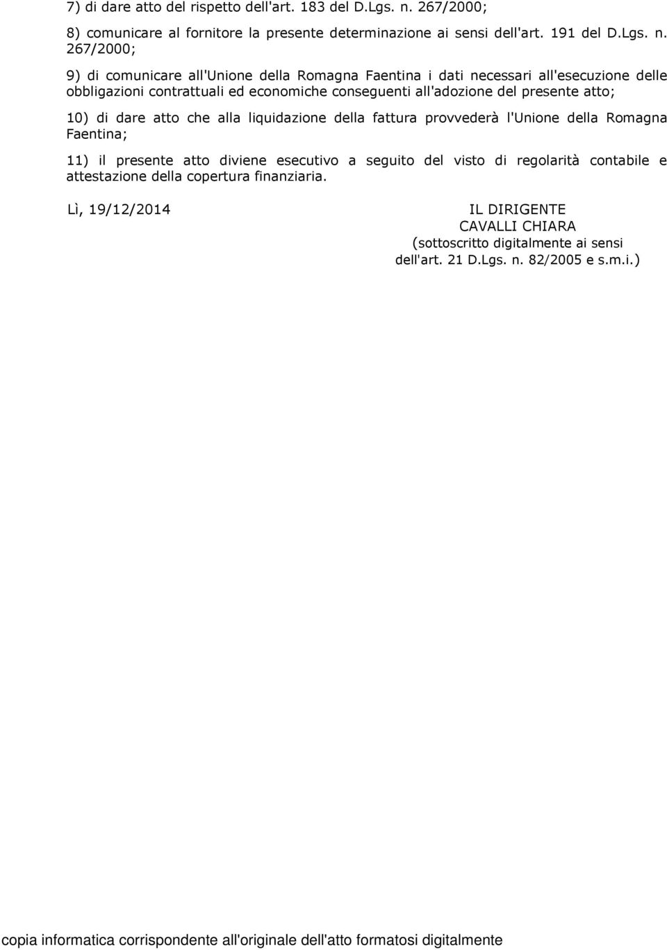 267/2000; 9) di comunicare all'unione della Romagna Faentina i dati necessari all'esecuzione delle obbligazioni contrattuali ed economiche conseguenti all'adozione del