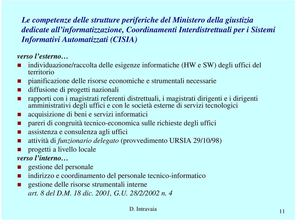 con i magistrati referenti distrettuali, i magistrati dirigenti e i dirigenti amministrativi degli uffici e con le società esterne di servizi tecnologici acquisizione di beni e servizi informatici