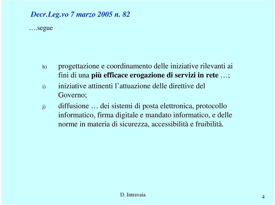 erogazione di servizi in rete ; i) iniziative attinenti l attuazione delle direttive del Governo; j)