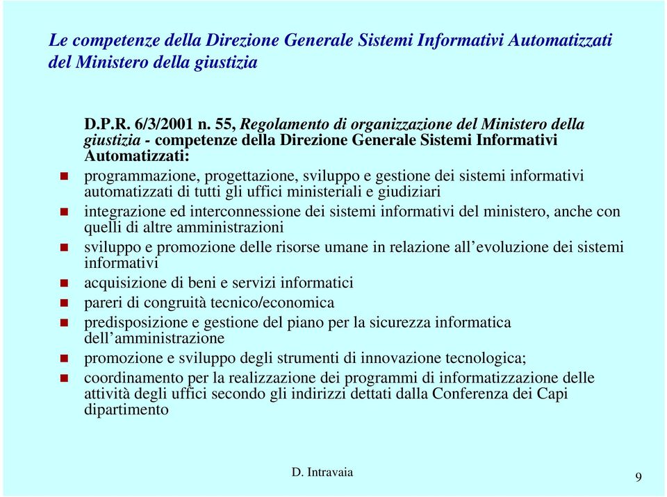 informativi automatizzati di tutti gli uffici ministeriali e giudiziari integrazione ed interconnessione dei sistemi informativi del ministero, anche con quelli di altre amministrazioni sviluppo e