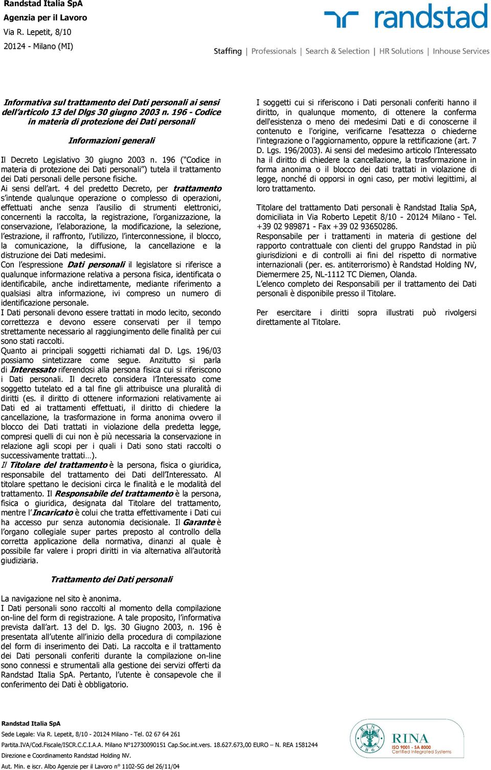 196 ( Codice in materia di protezione dei Dati personali ) tutela il trattamento dei Dati personali delle persone fisiche. Ai sensi dell art.