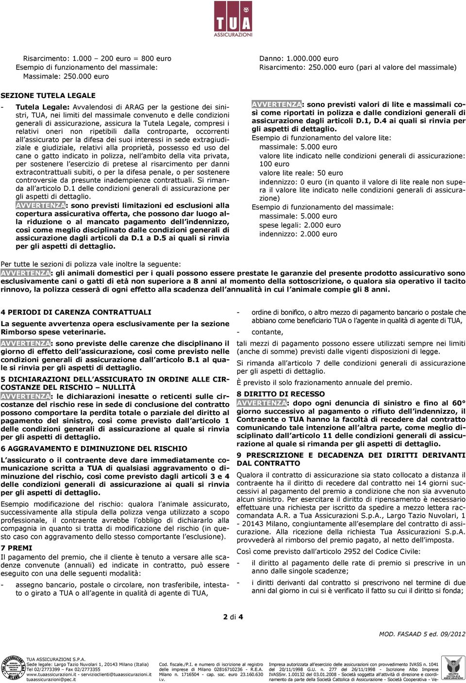 assicurazione, assicura la Tutela Legale, compresi i relativi oneri non ripetibili dalla controparte, occorrenti all assicurato per la difesa dei suoi interessi in sede extragiudiziale e giudiziale,