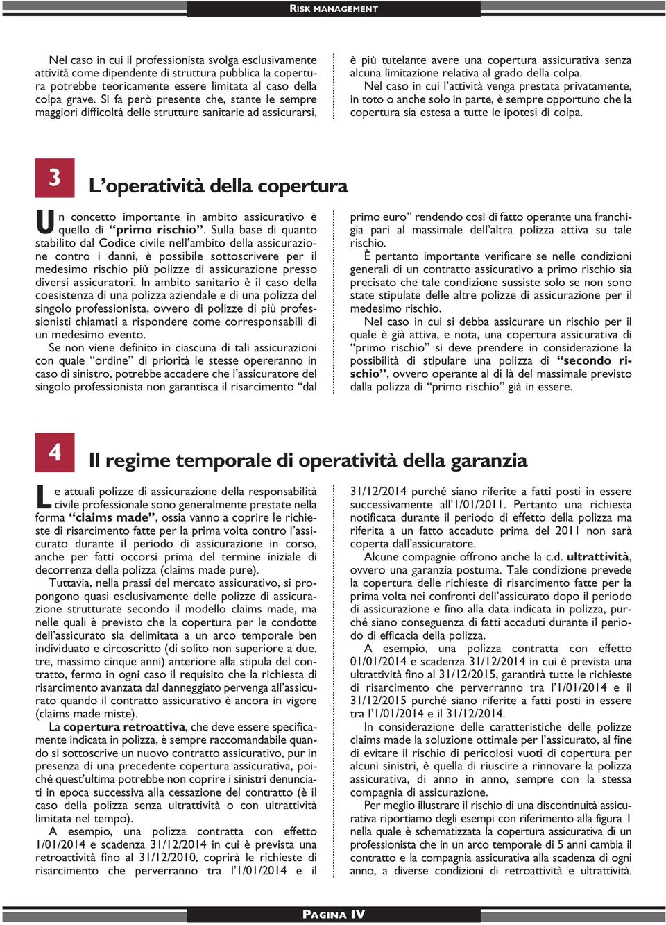 della colpa. Nel caso in cui l attività venga prestata privatamente, in toto o anche solo in parte, è sempre opportuno che la copertura sia estesa a tutte le ipotesi di colpa.