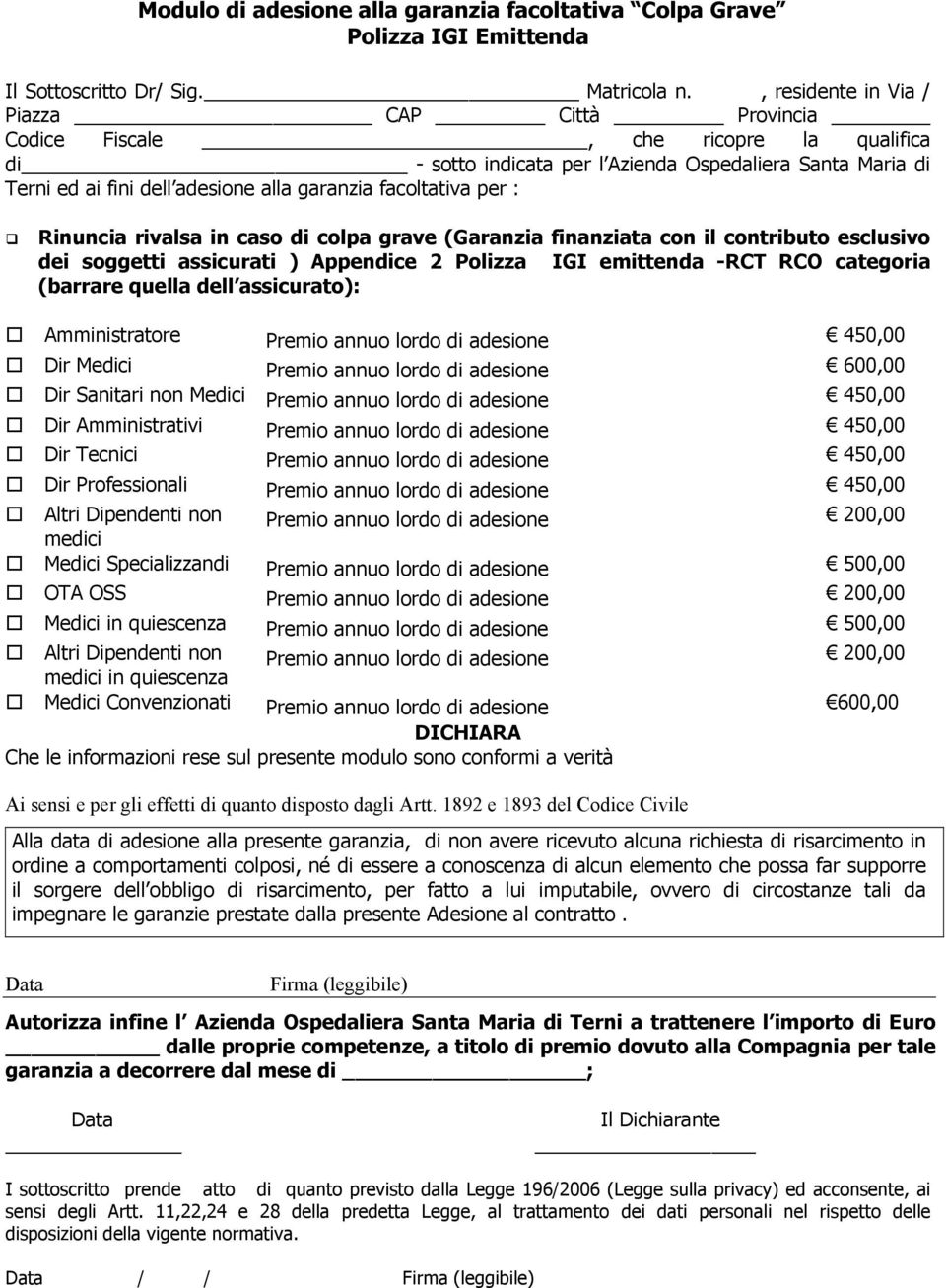 facoltativa per : Amministratore Premio annuo lordo di adesione 450,00 Dir Medici Premio annuo lordo di adesione 600,00 Dir Sanitari non Medici Premio annuo lordo di adesione 450,00 Dir