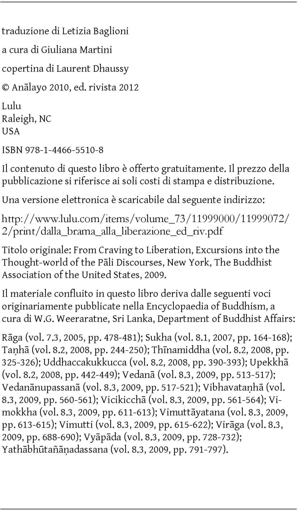 Una versione elettronica è scaricabile dal seguente indirizzo: http://www.lulu.com/items/volume_73/11999000/11999072/ 2/print/dalla_brama_alla_liberazione_ed_riv.