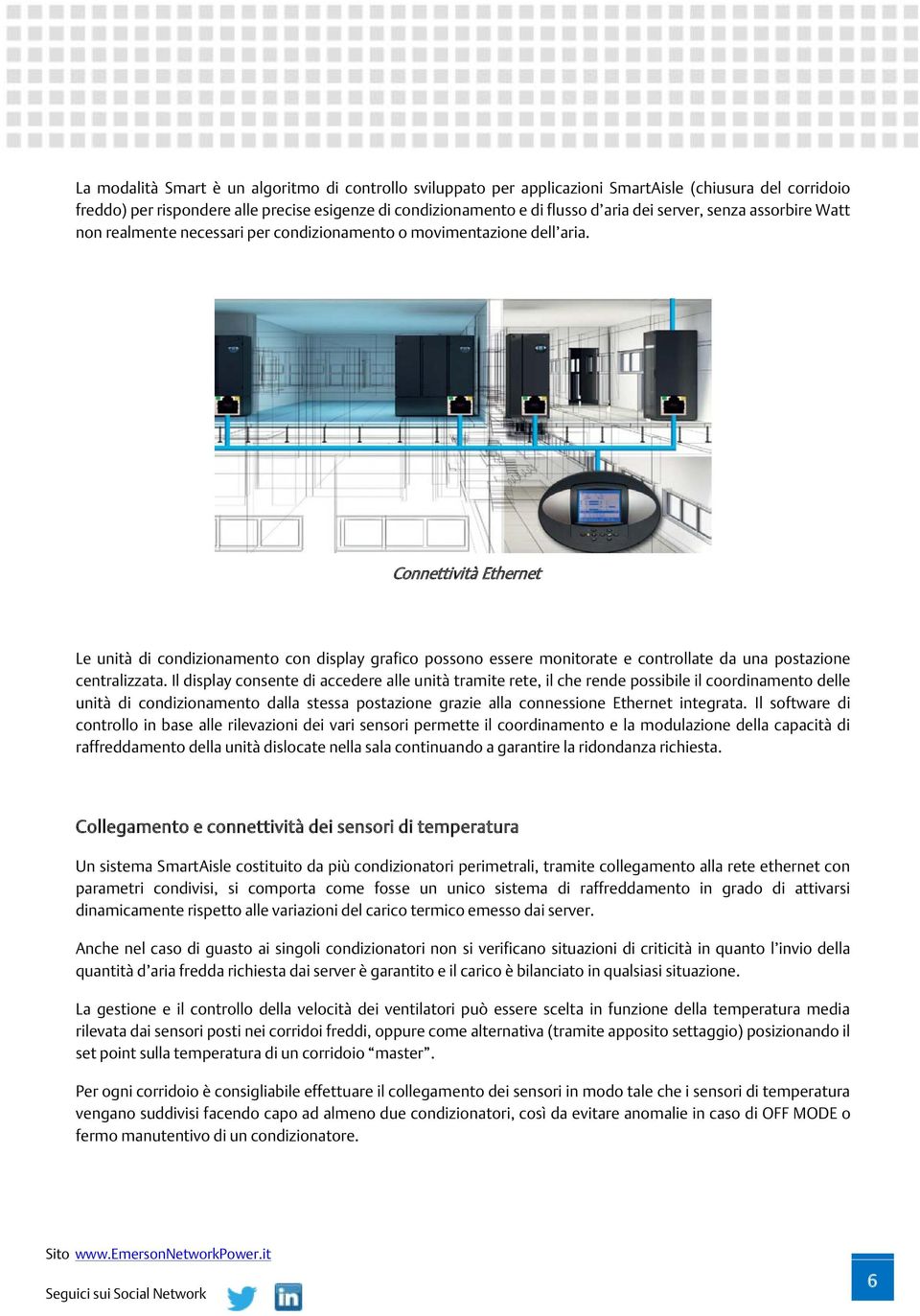 Connettività Ethernet Le unità di condizionamento con display grafico possono essere monitorate e controllate da una postazione centralizzata.