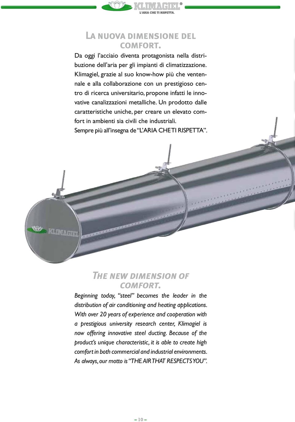 Un prodotto dalle caratteristiche uniche, per creare un elevato comfort in ambienti sia civili che industriali. Sempre più all insegna de L ARIA CHE TI RISPETTA. The new dimension of comfort.