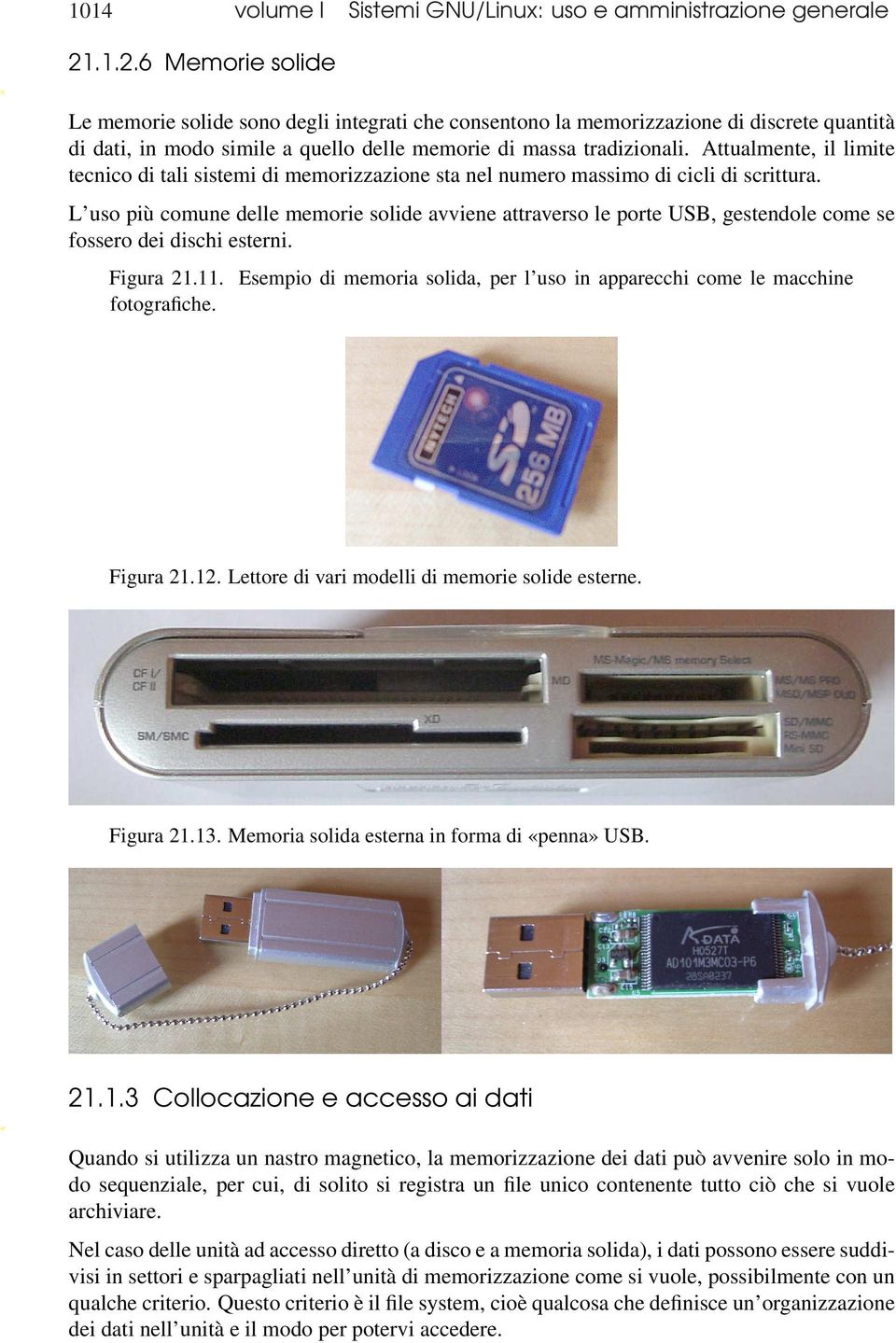 Attualmente, il limite tecnico di tali sistemi di memorizzazione sta nel numero massimo di cicli di scrittura.