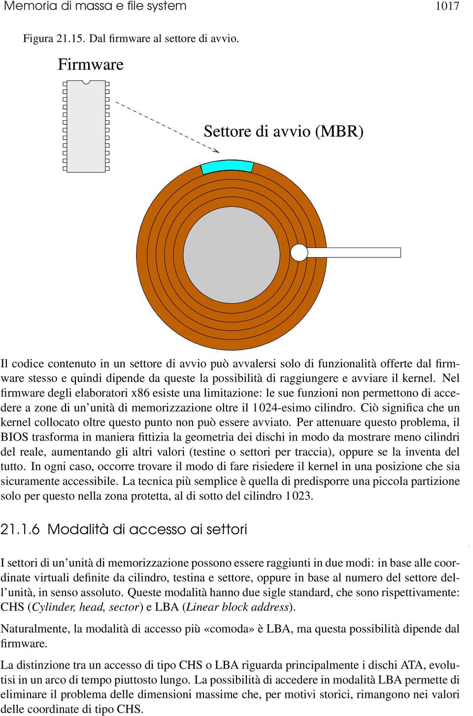 Nel firmware degli elaboratori x86 esiste una limitazione: le sue funzioni non permettono di accedere a zone di un unità di memorizzazione oltre il 1024-esimo cilindro.