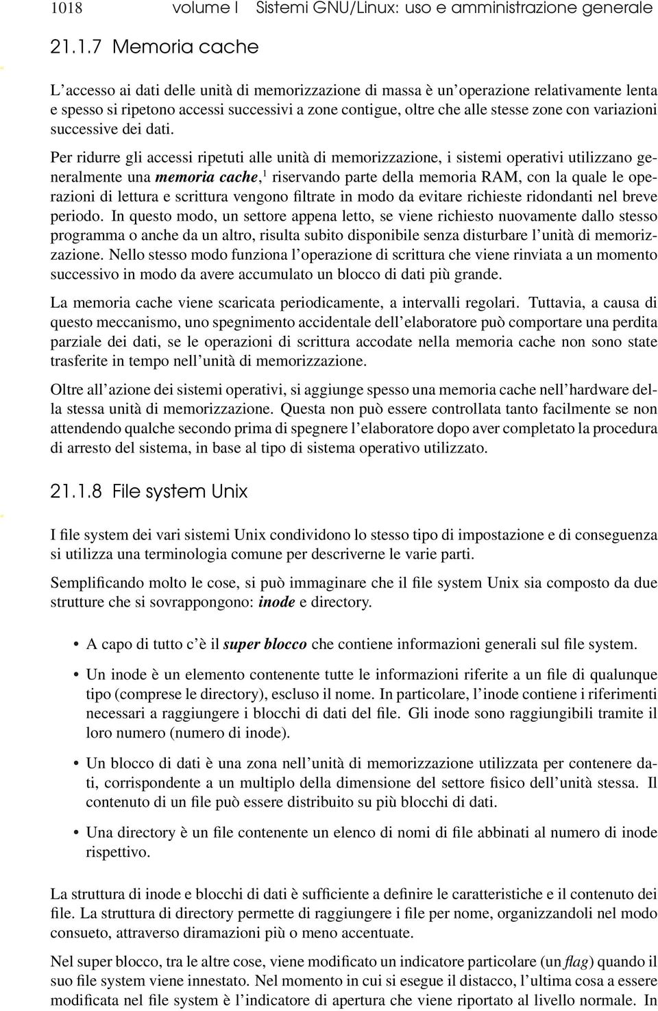 Per ridurre gli accessi ripetuti alle unità di memorizzazione, i sistemi operativi utilizzano generalmente una memoria cache, 1 riservando parte della memoria RAM, con la quale le operazioni di