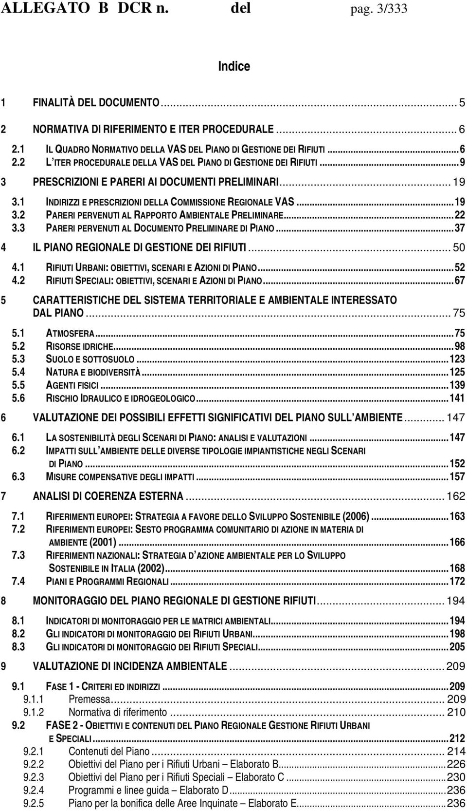 3 PARERI PERVENUTI AL DOCUMENTO PRELIMINARE DI PIANO... 37 4 IL PIANO REGIONALE DI GESTIONE DEI RIFIUTI... 50 4.1 RIFIUTI URBANI: OBIETTIVI, SCENARI E AZIONI DI PIANO... 52 4.