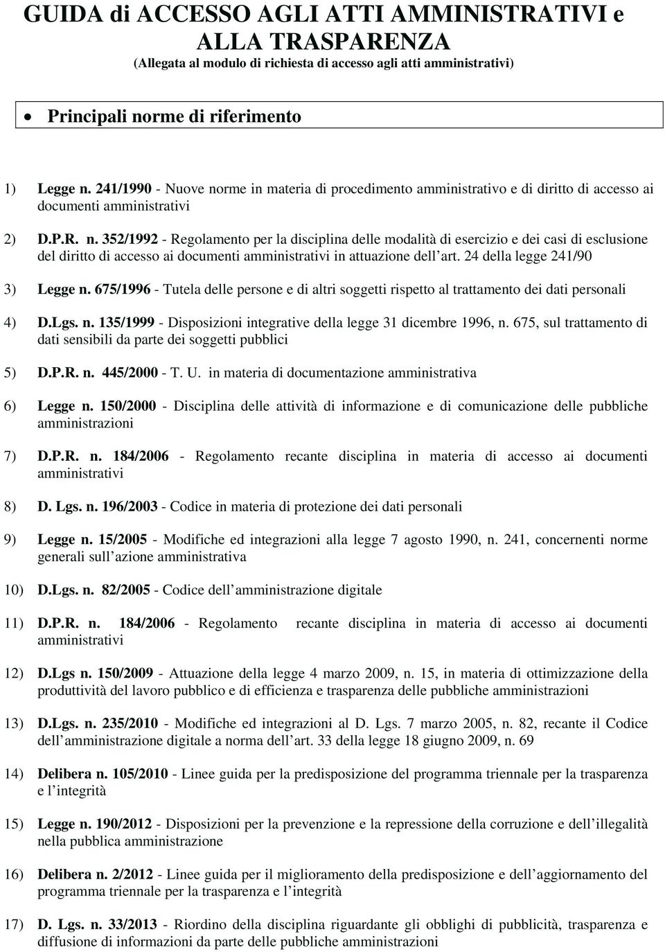 24 della legge 241/90 3) Legge n. 675/1996 - Tutela delle persone e di altri soggetti rispetto al trattamento dei dati personali 4) D.Lgs. n. 135/1999 - Disposizioni integrative della legge 31 dicembre 1996, n.