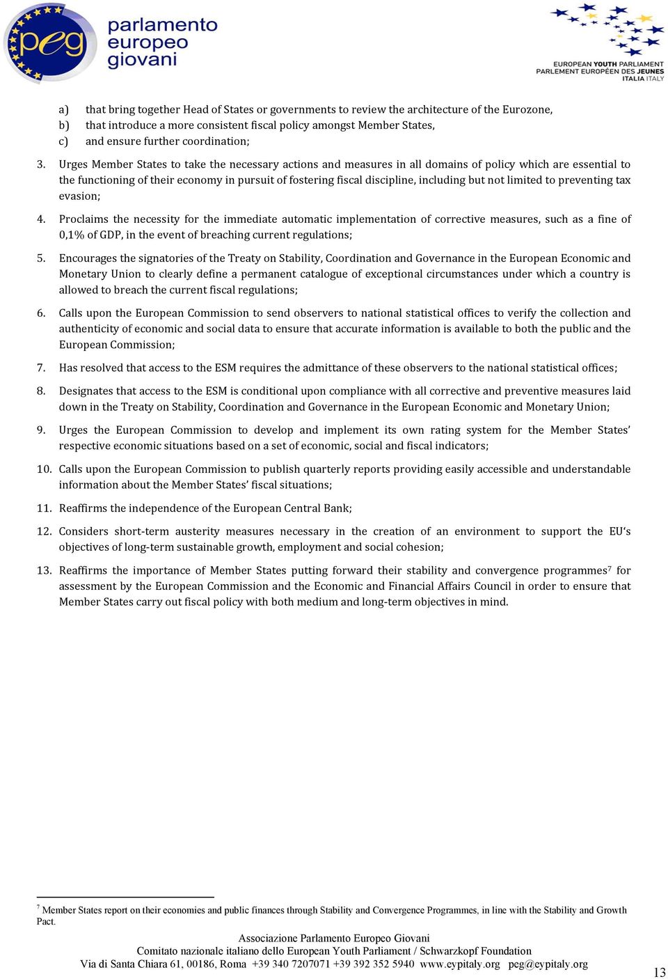 Urges Member States to take the necessary actions and measures in all domains of policy which are essential to the functioning of their economy in pursuit of fostering fiscal discipline, including