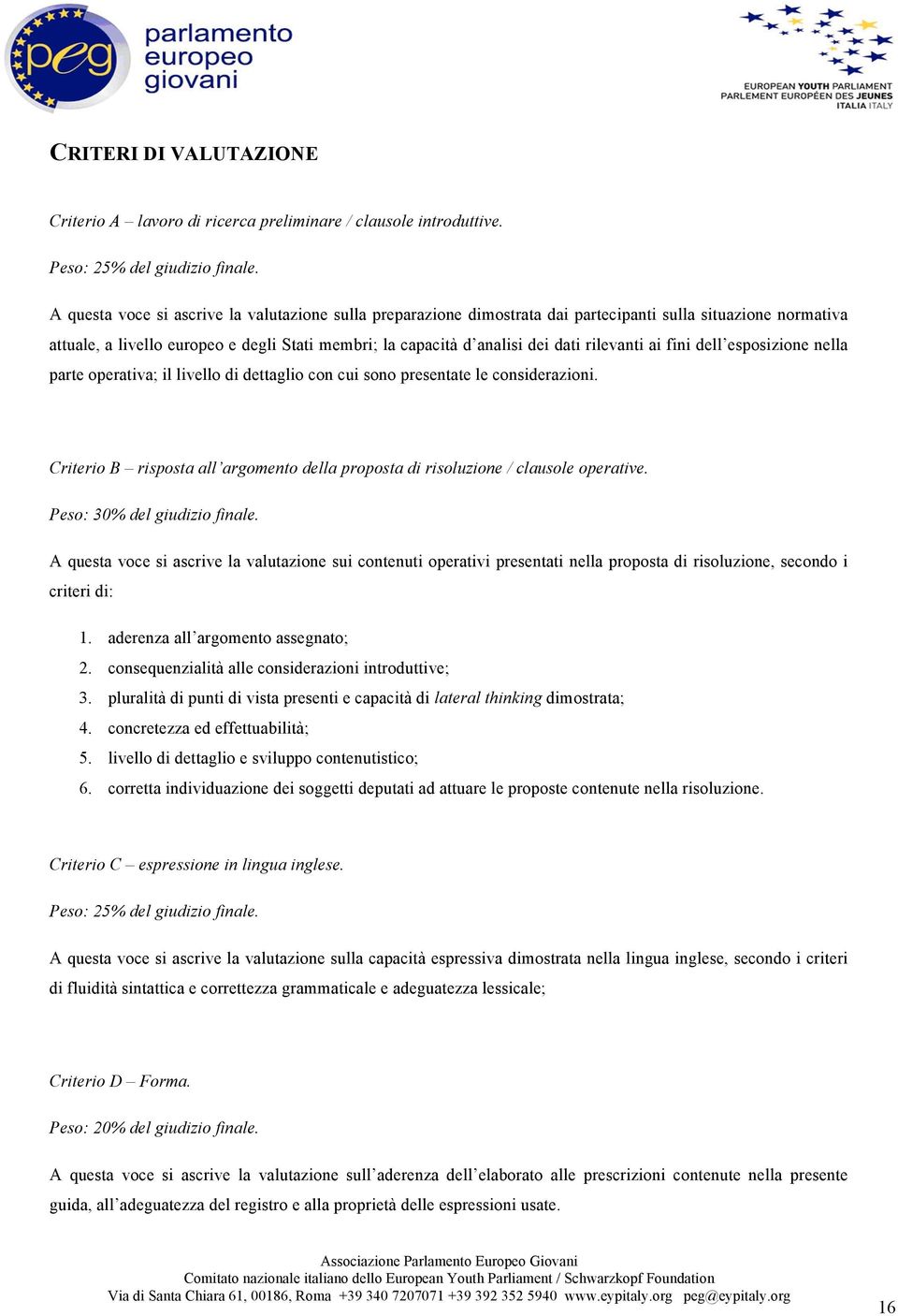 rilevanti ai fini dell esposizione nella parte operativa; il livello di dettaglio con cui sono presentate le considerazioni.