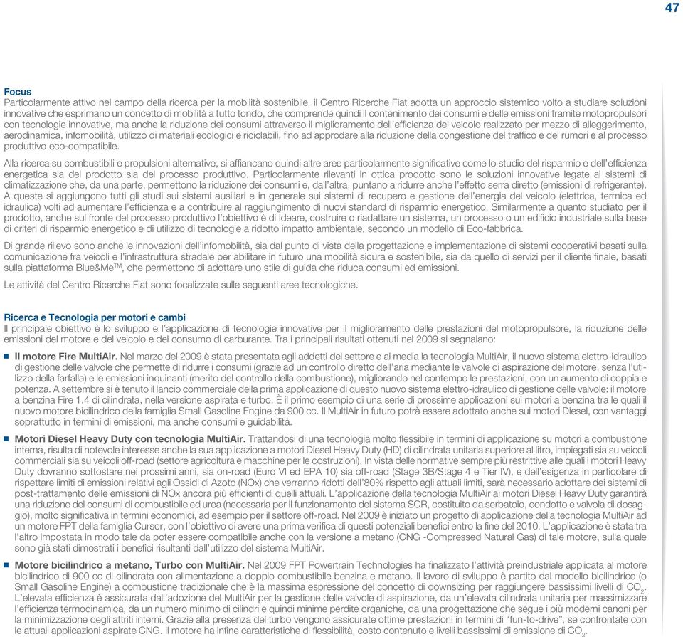 il miglioramento dell efficienza del veicolo realizzato per mezzo di alleggerimento, aerodinamica, infomobilità, utilizzo di materiali ecologici e riciclabili, fino ad approdare alla riduzione della