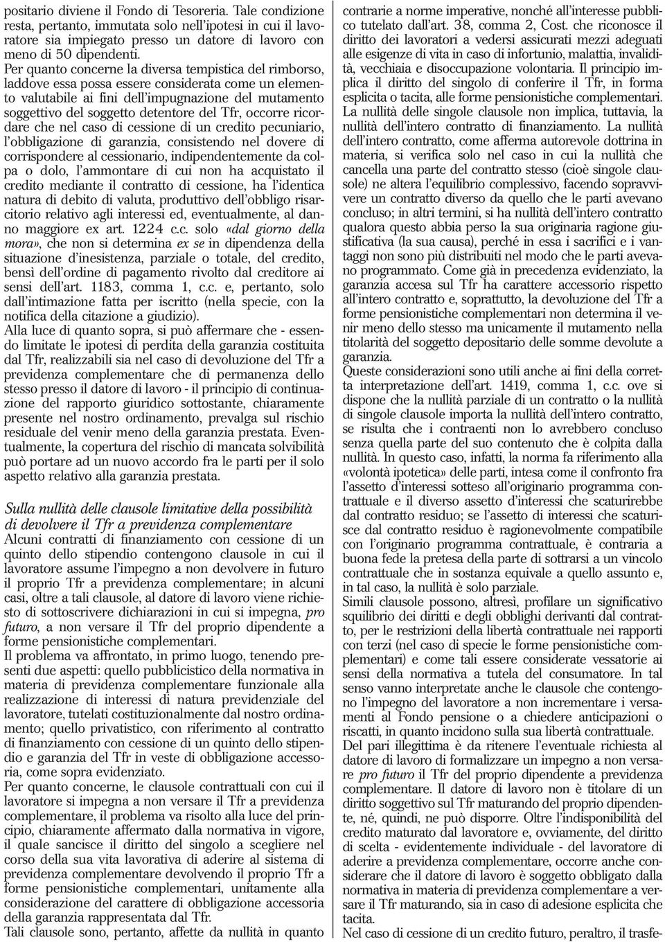 Tfr, occorre ricordare che nel caso di cessione di un credito pecuniario, l obbligazione di garanzia, consistendo nel dovere di corrispondere al cessionario, indipendentemente da colpa o dolo, l