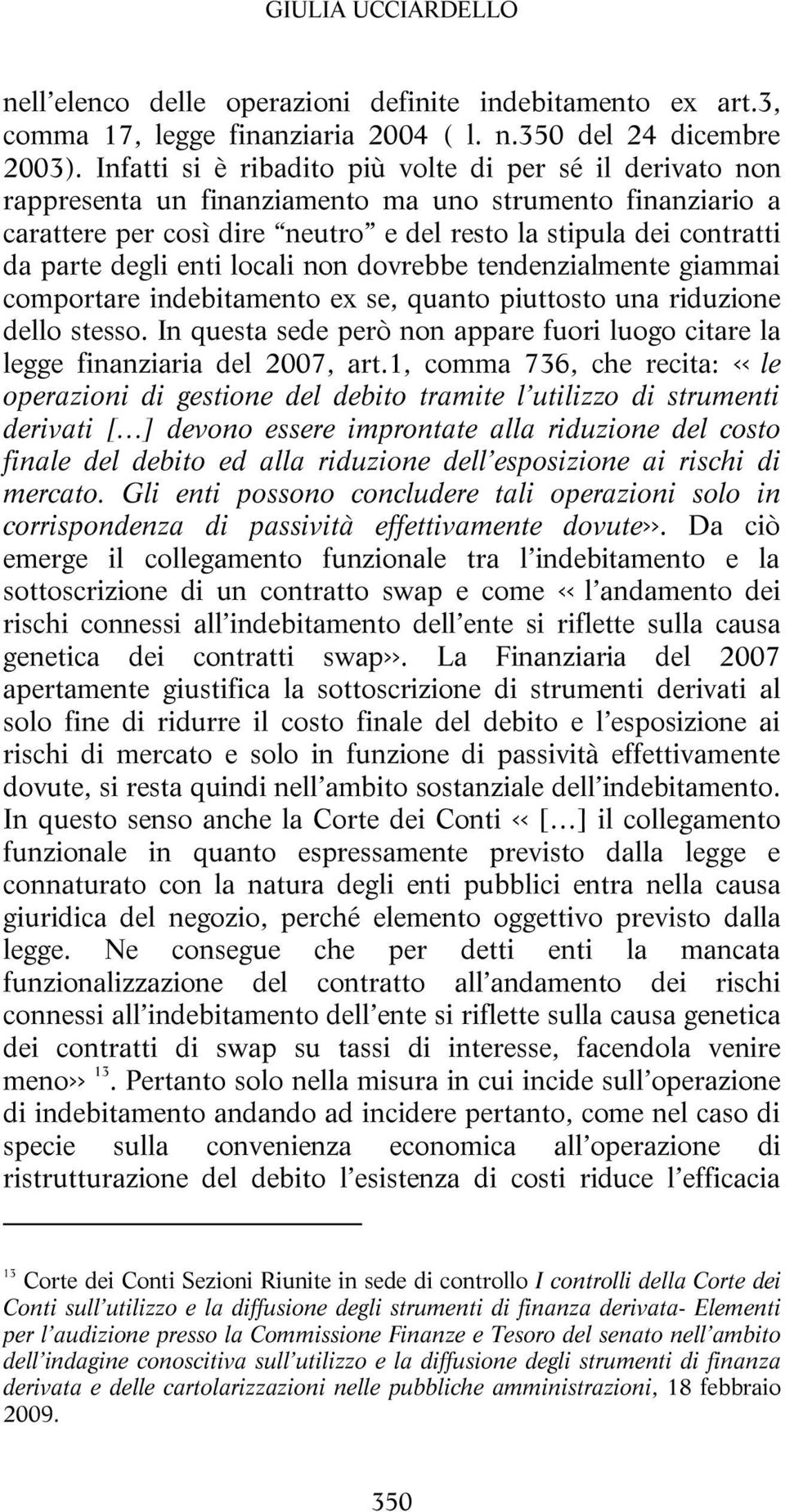 degli enti locali non dovrebbe tendenzialmente giammai comportare indebitamento ex se, quanto piuttosto una riduzione dello stesso.